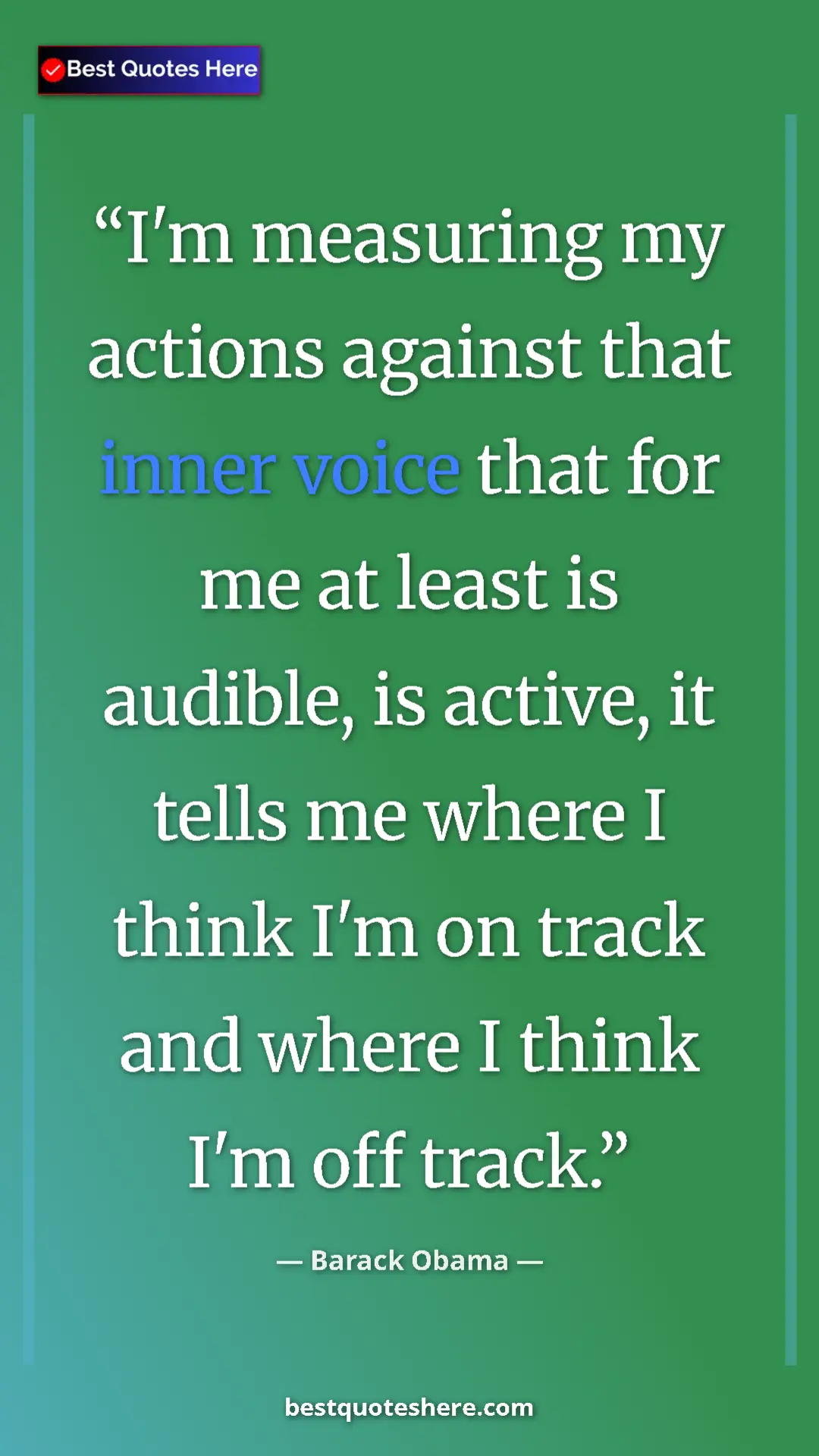 Barack Obama Quote Card: "I'm measuring my actions against that inner voice that for..." Pinterest quote poster by Barack Obama: "I'm measuring my actions against that inner voice that for..."