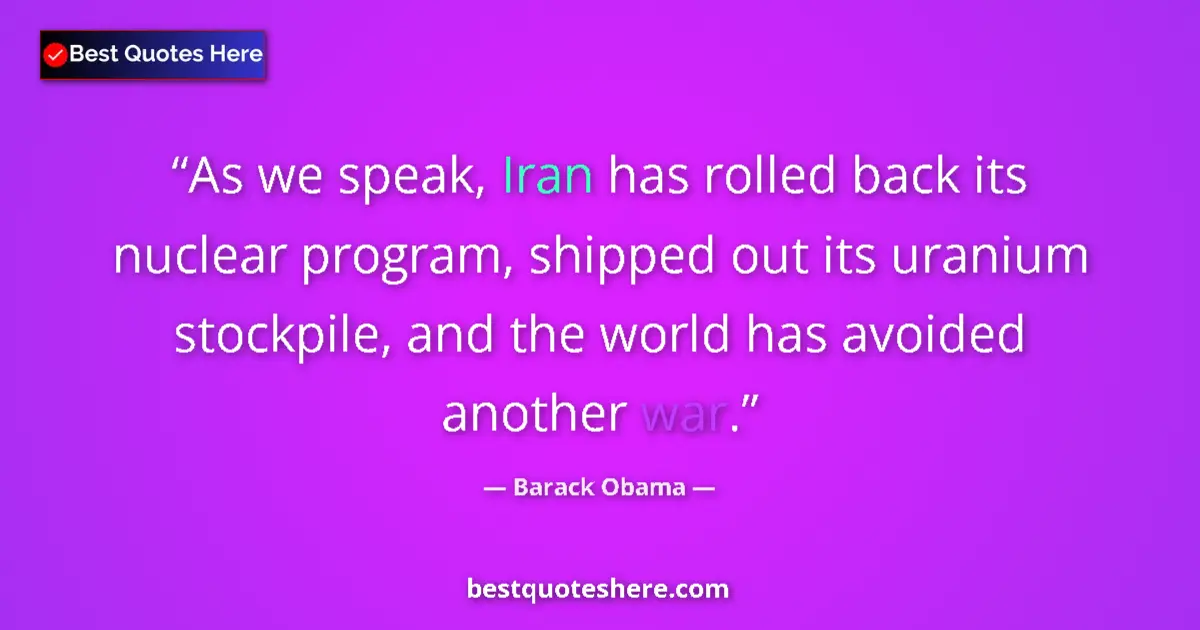 Image for the quote by Barack Obama: As we speak, Iran has rolled back its nuclear program, shipped out its uranium stockpile, and the wo...