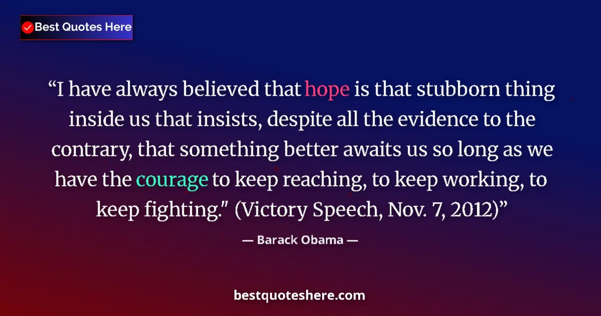 Image for the quote by Barack Obama: I have always believed that hope is that stubborn thing inside us that insists, despite all the evid...