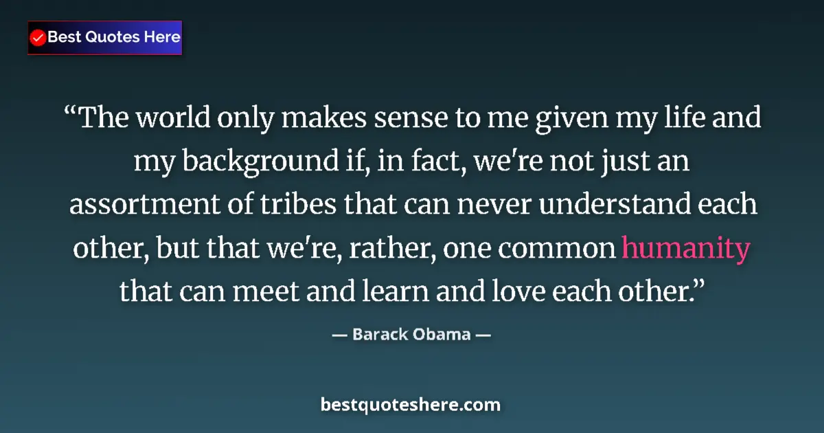 Barack Obama Quote: "The world only makes sense to me given my life and my..." Barack Obama quote: "The world only makes sense to me given my life and my..."