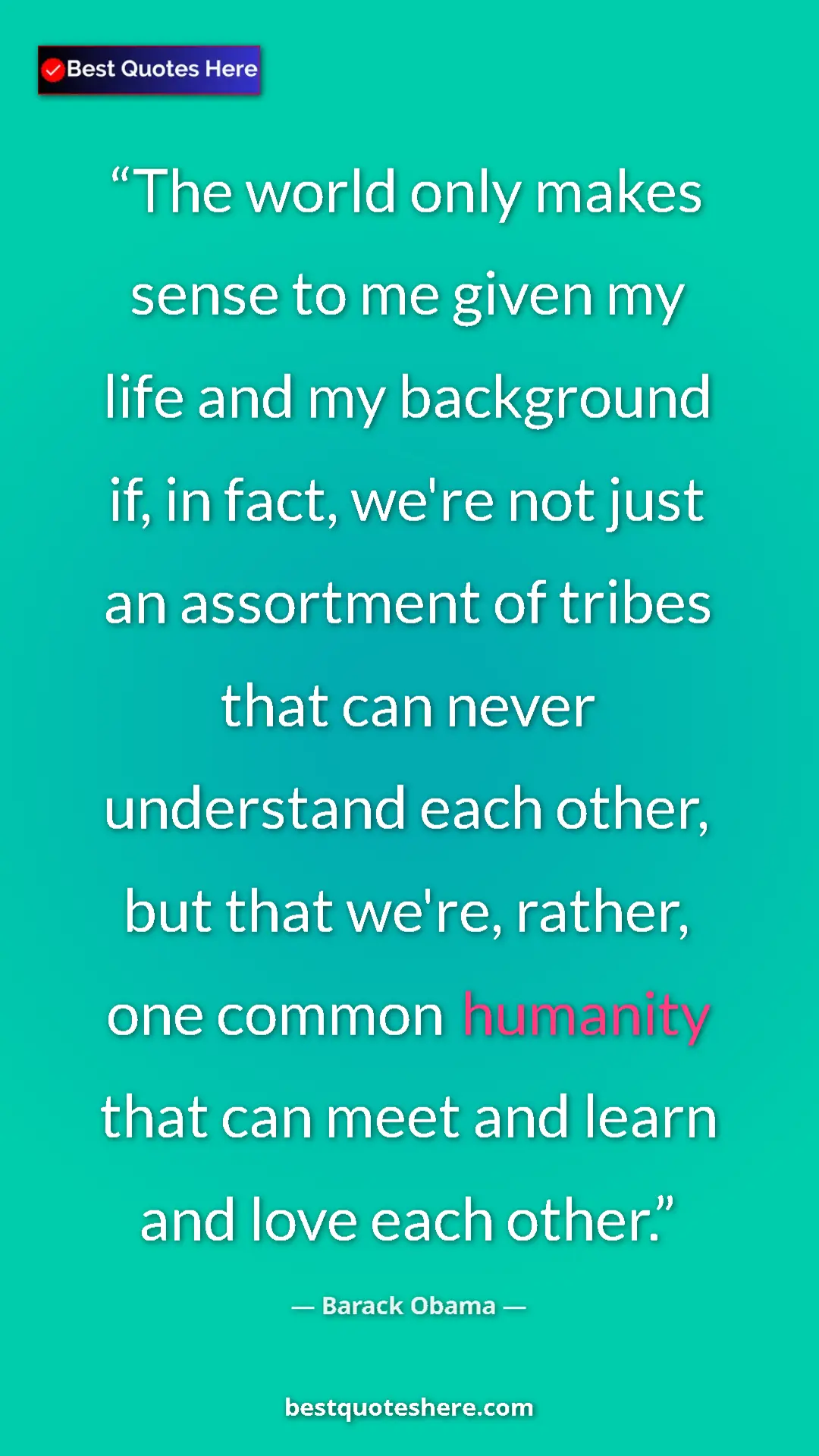 Barack Obama Quote Card: "The world only makes sense to me given my life and my..." Pinterest quote poster by Barack Obama: "The world only makes sense to me given my life and my..."