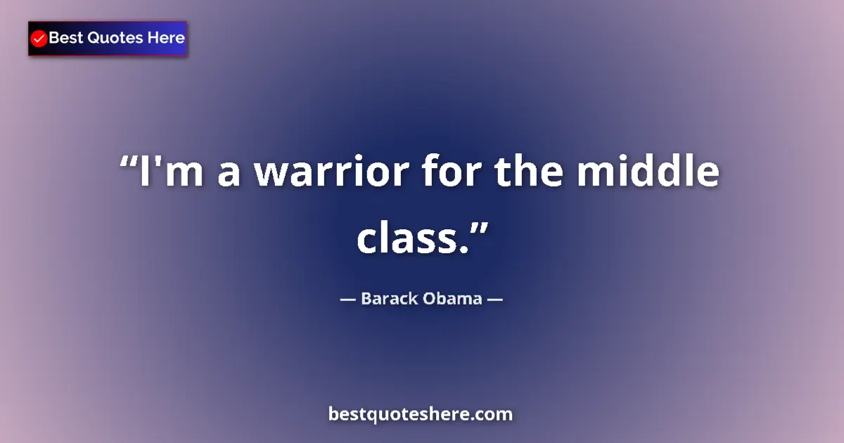 Quote by Barack Obama: I'm a warrior for the middle class....