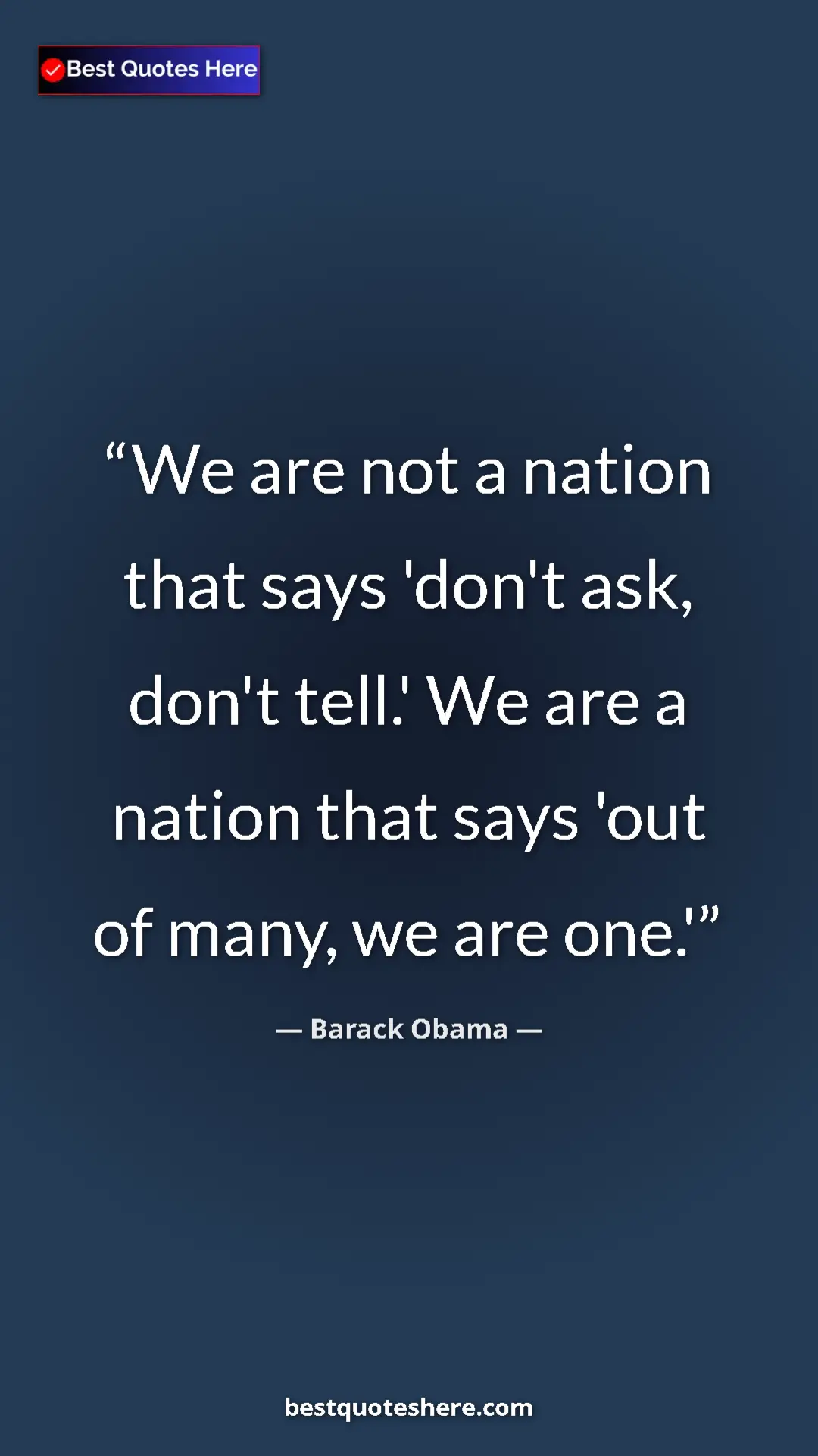 Barack Obama Quote Card: "We are not a nation that says 'don't ask, don't tell.' We..." Pinterest quote poster by Barack Obama: "We are not a nation that says 'don't ask, don't tell.' We..."