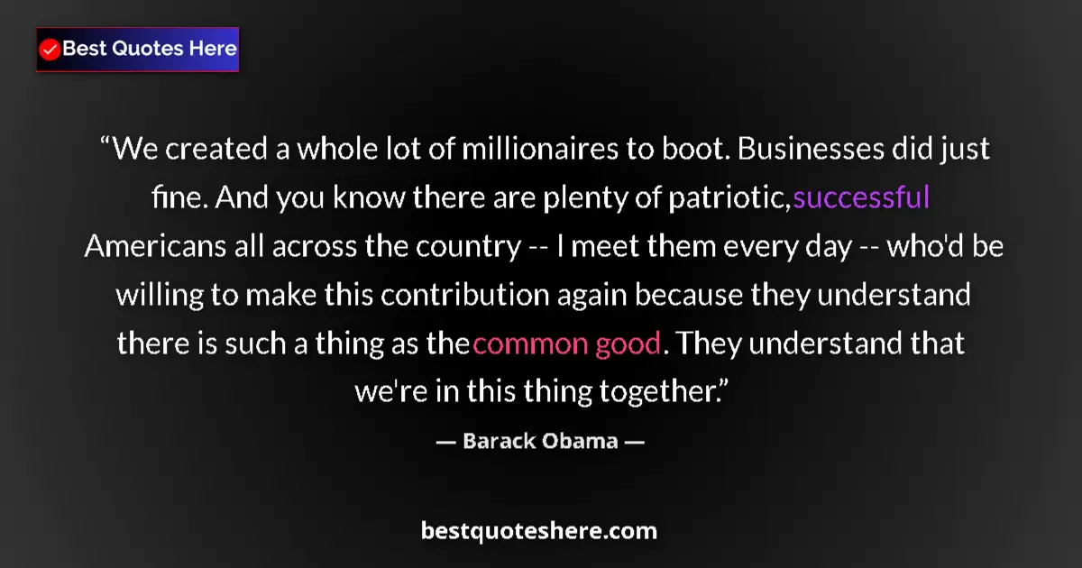 Image for the quote by Barack Obama: We created a whole lot of millionaires to boot. Businesses did just fine. And you know there are ple...