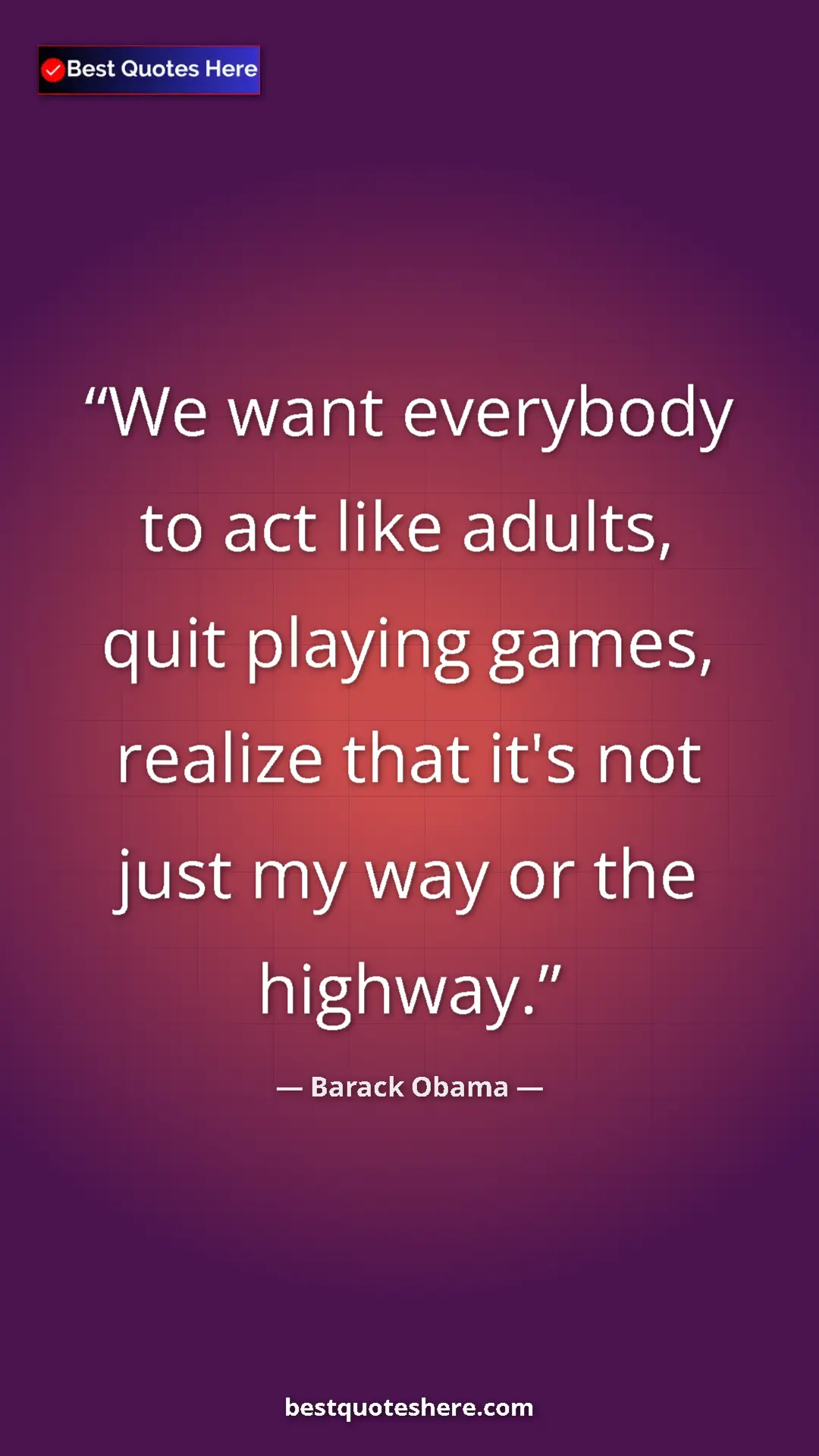 Barack Obama Quote Card: "We want everybody to act like adults, quit playing games,..." Pinterest quote poster by Barack Obama: "We want everybody to act like adults, quit playing games,..."