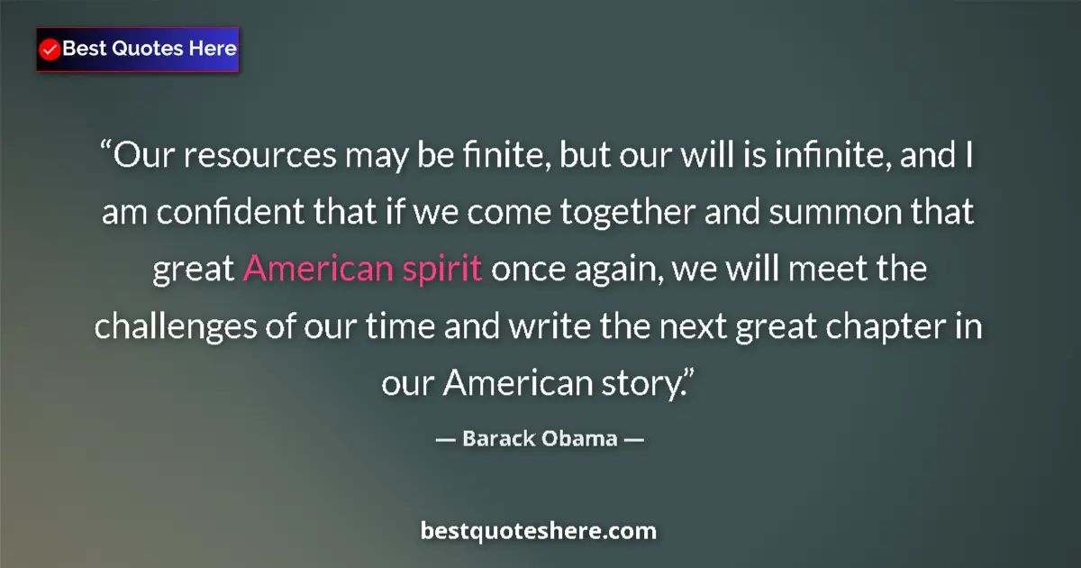 Quote by Barack Obama: Our resources may be finite, but our will is infinite, and I am confident that if we come together a...