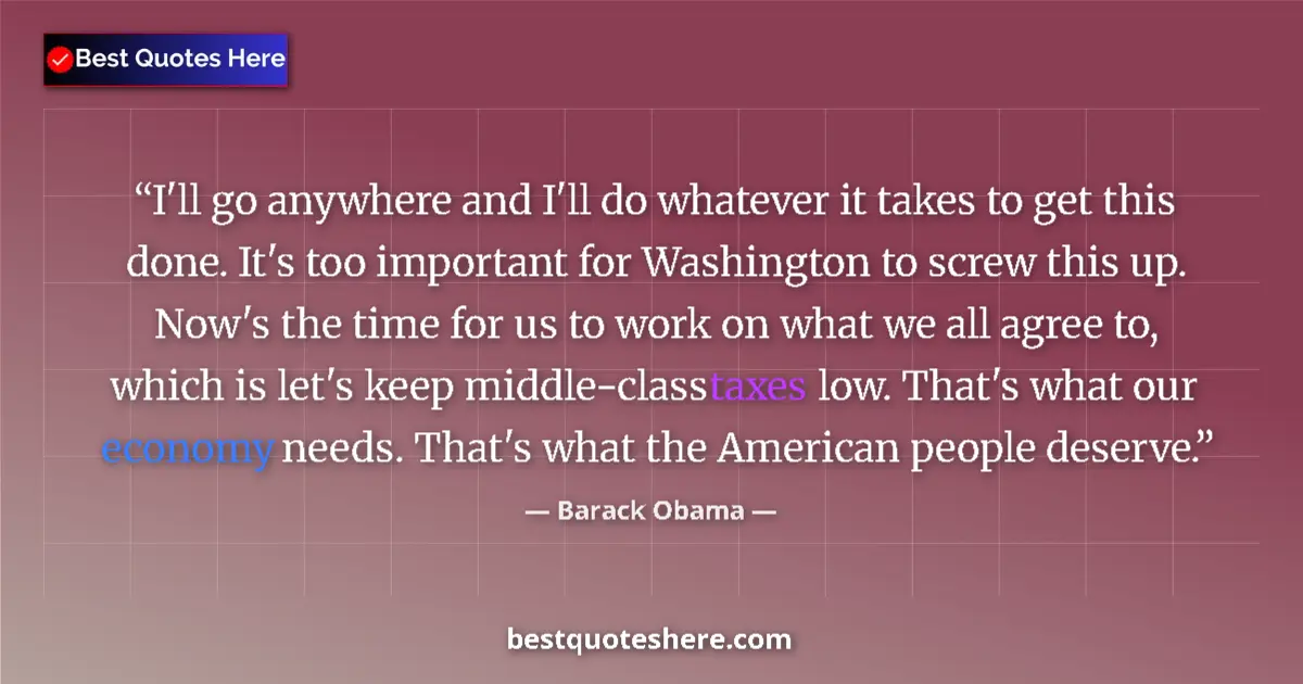 Quote by Barack Obama: I'll go anywhere and I'll do whatever it takes to get this done. It's too important for Washington t...