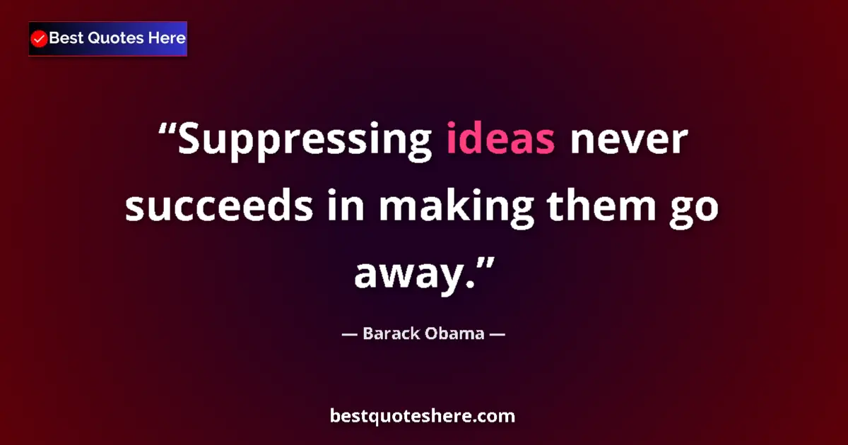 Quote by Barack Obama: Suppressing ideas never succeeds in making them go away....