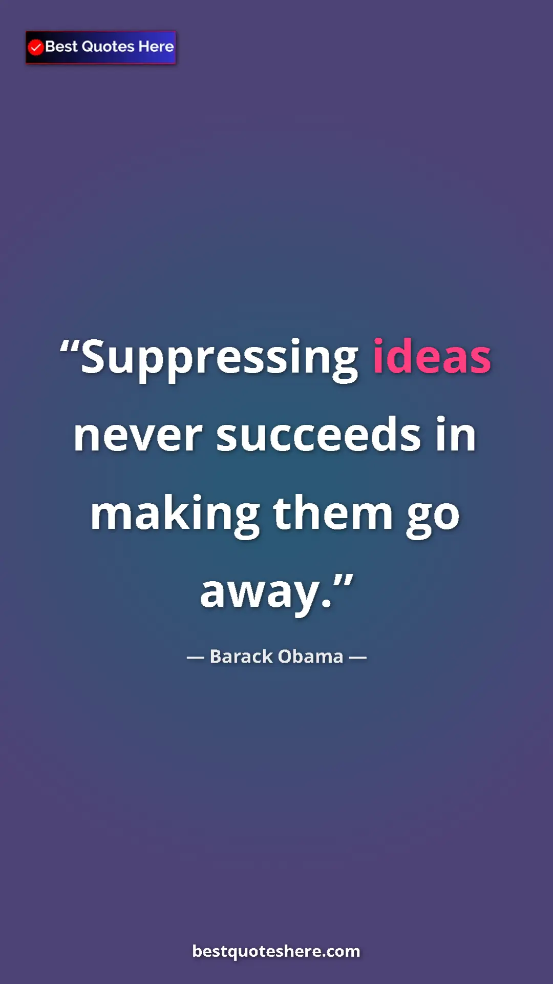 Barack Obama Quote Card: "Suppressing ideas never succeeds in making them go away." Pinterest quote poster by Barack Obama: "Suppressing ideas never succeeds in making them go away."