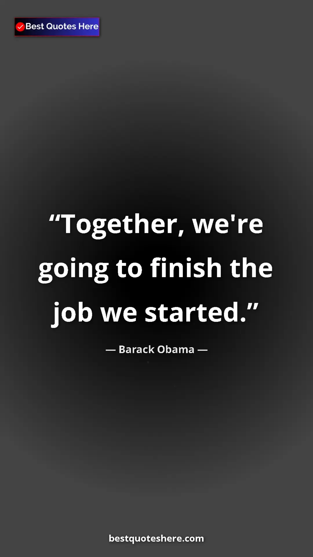 Barack Obama Quote Card: "Together, we're going to finish the job we started." Pinterest quote poster by Barack Obama: "Together, we're going to finish the job we started."