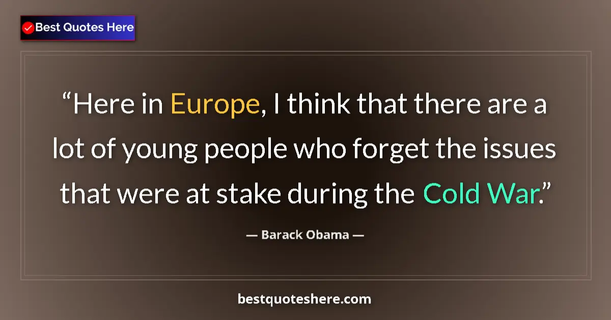 Quote by Barack Obama: Here in Europe, I think that there are a lot of yo