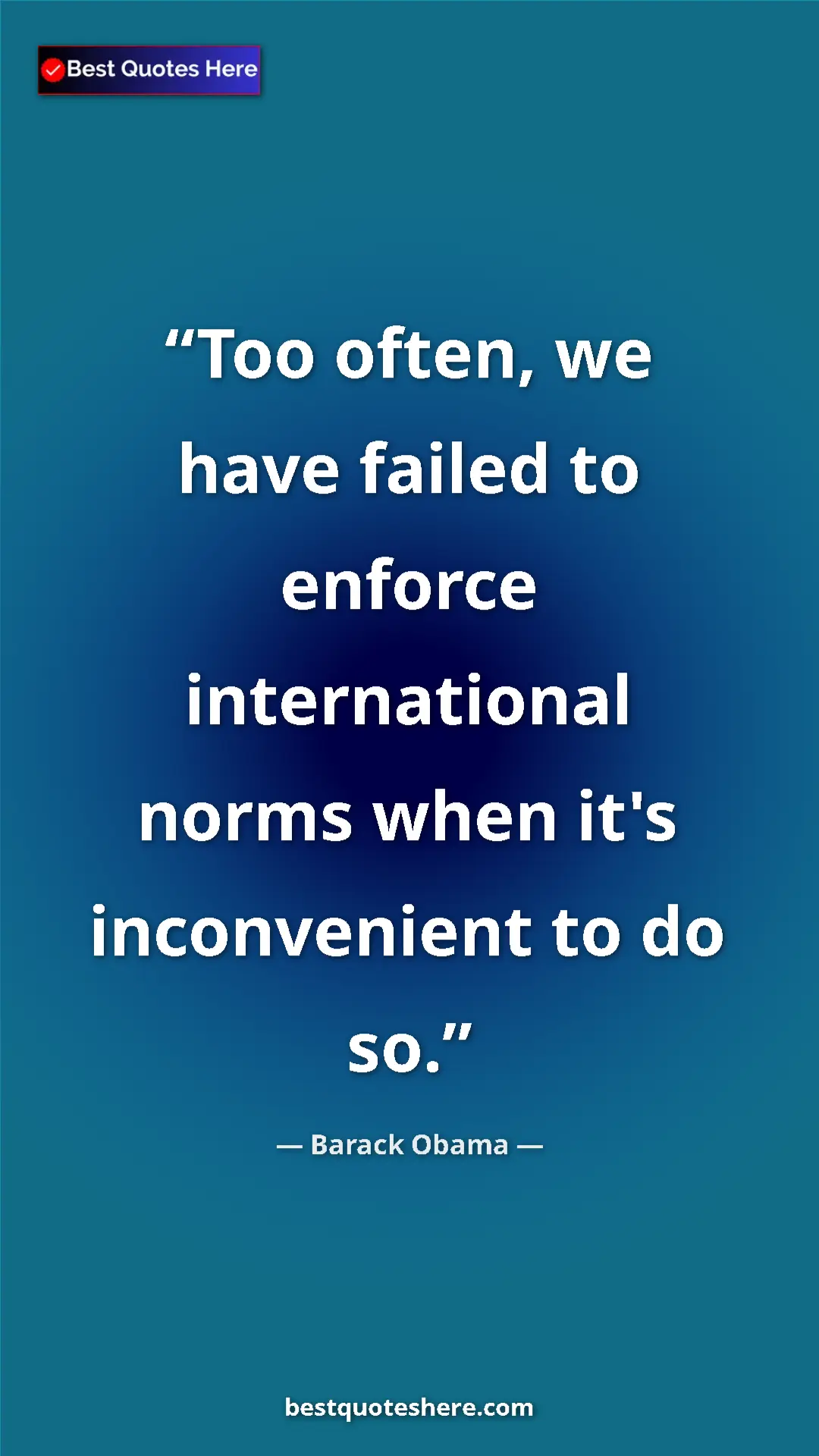Barack Obama Quote Card: "Too often, we have failed to enforce international norms..." Pinterest quote poster by Barack Obama: "Too often, we have failed to enforce international norms..."