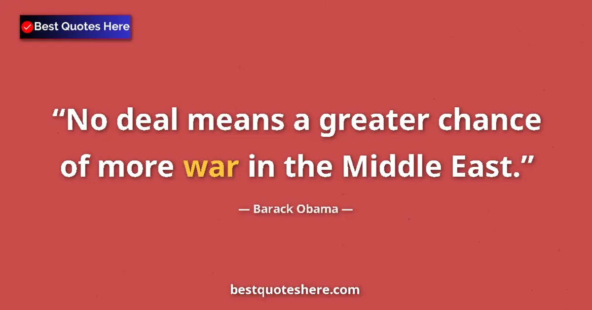 Image for the quote by Barack Obama: No deal means a greater chance of more war in the Middle East....
