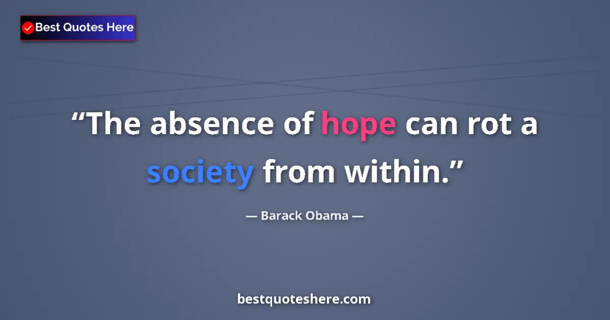 Quote by Barack Obama: The absence of hope can rot a society from within....