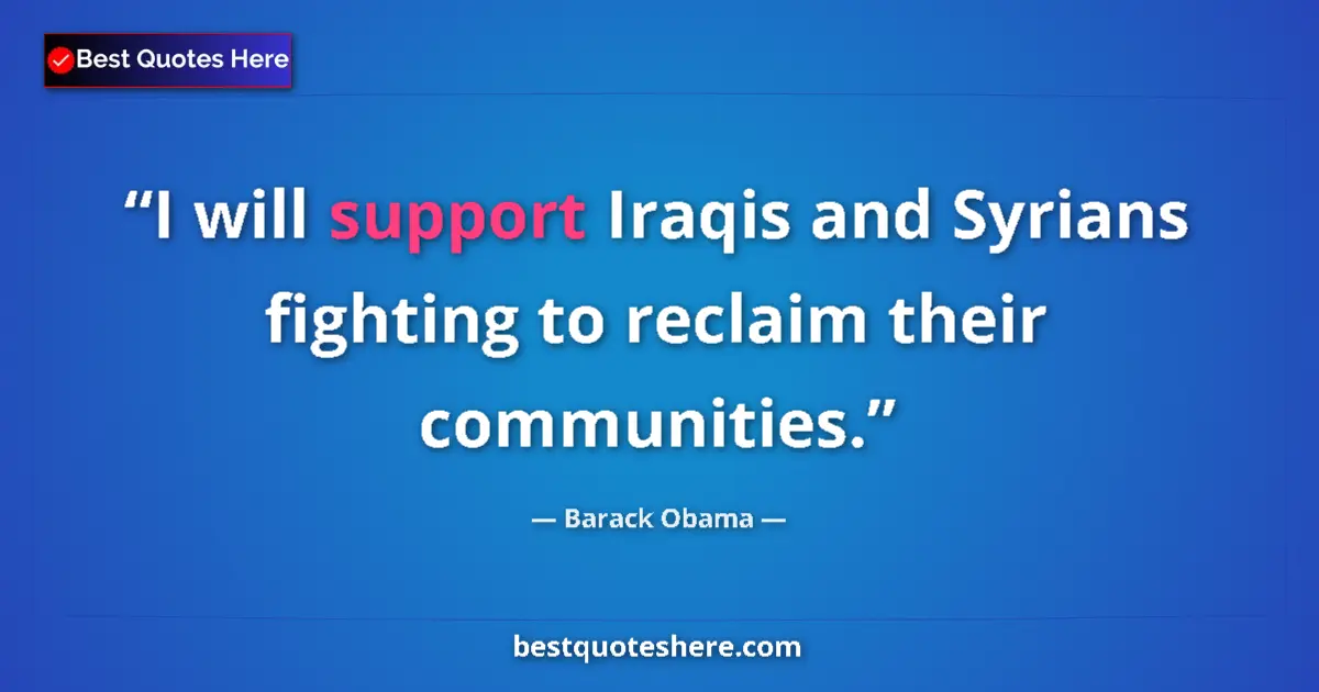 Quote by Barack Obama: I will support Iraqis and Syrians fighting to reclaim their communities....