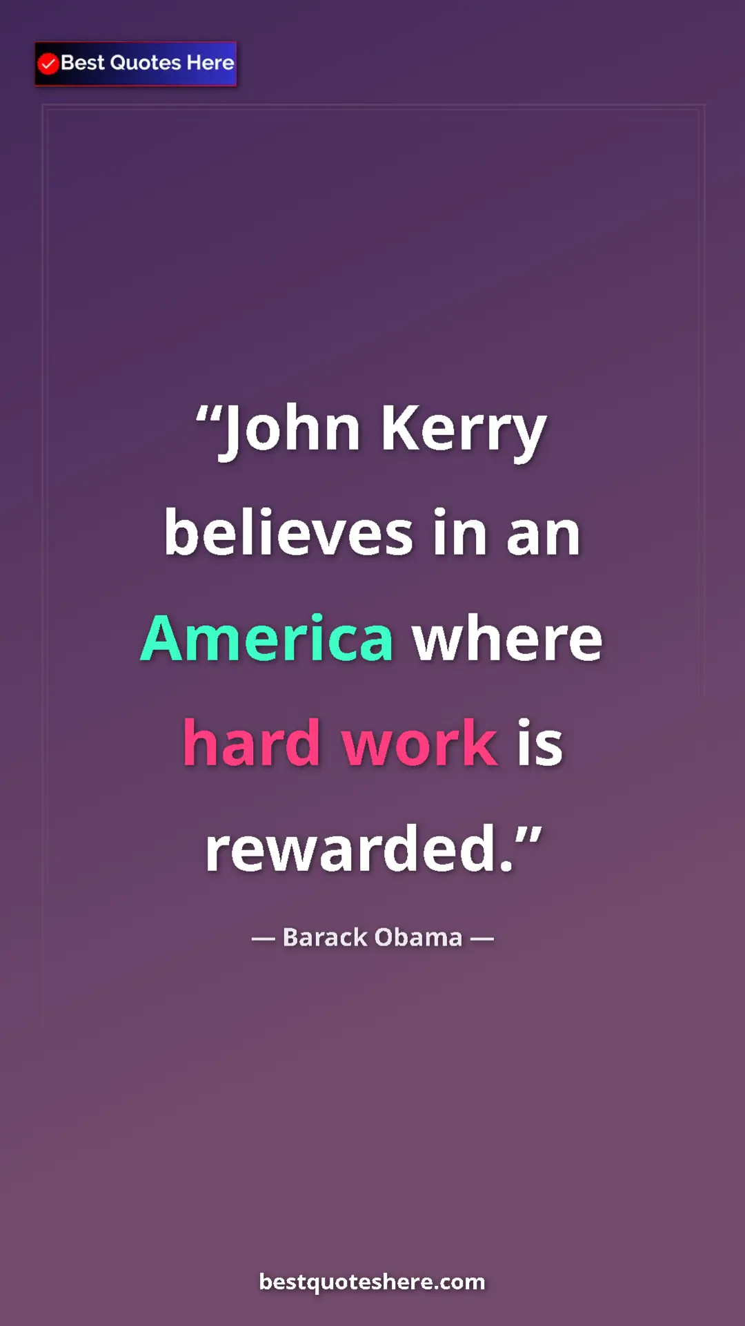 Pinterest quote poster by Barack Obama: "John Kerry believes in an America where hard work is..."