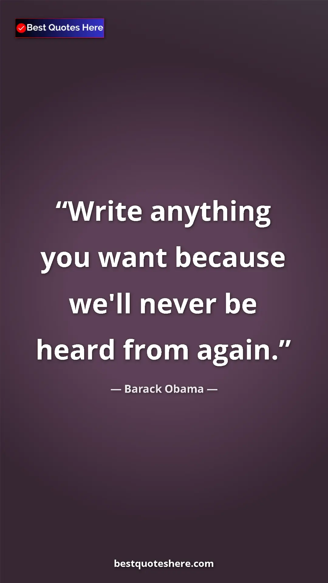 Pinterest quote poster by Barack Obama: "Write anything you want because we'll never be heard from..."