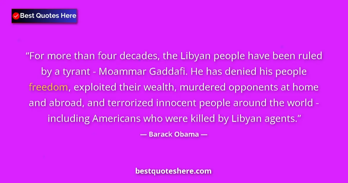 Quote by Barack Obama: For more than four decades, the Libyan people have been ruled by a tyrant - Moammar Gaddafi. He has ...