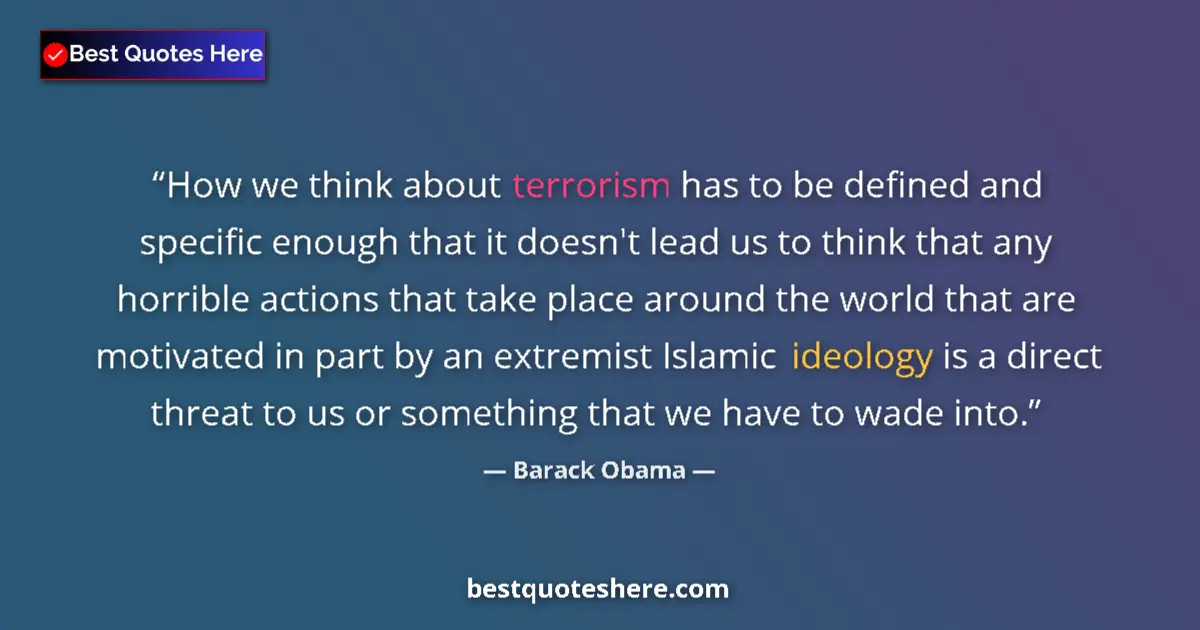 Quote by Barack Obama: How we think about terrorism has to be defined and specific enough that it doesn't lead us to think ...
