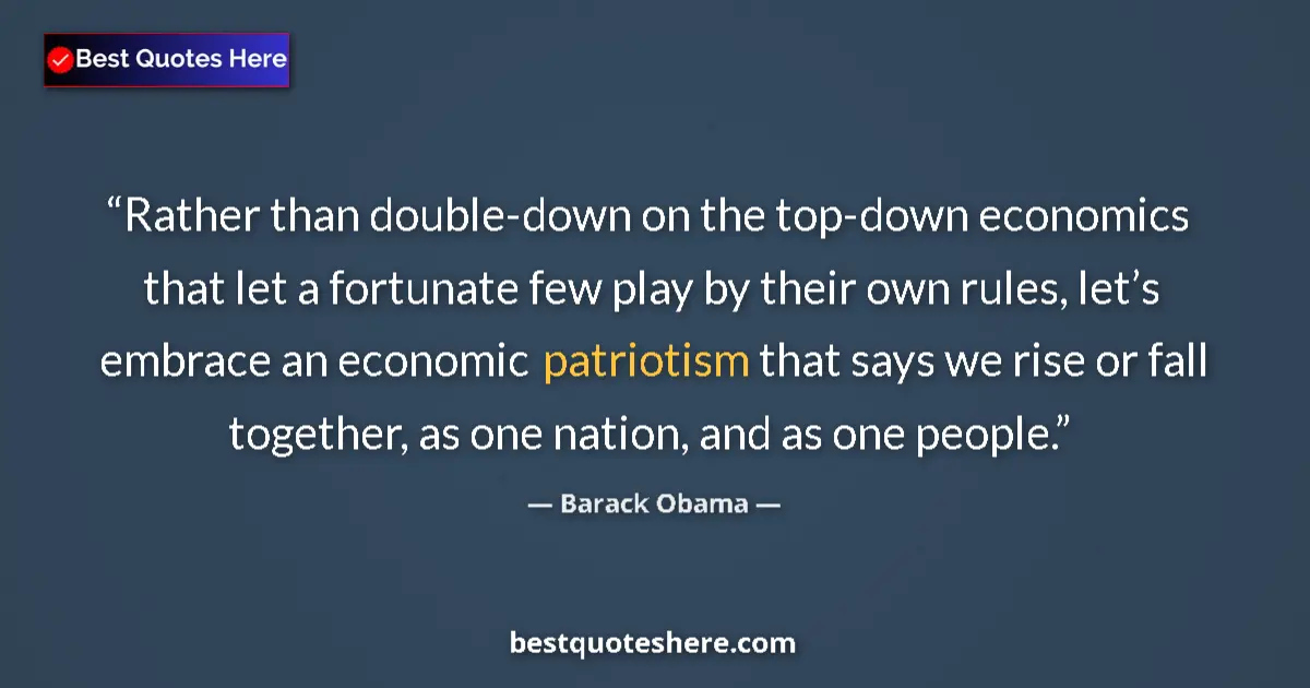 Quote by Barack Obama: Rather than double-down on the top-down economics that let a fortunate few play by their own rules, ...