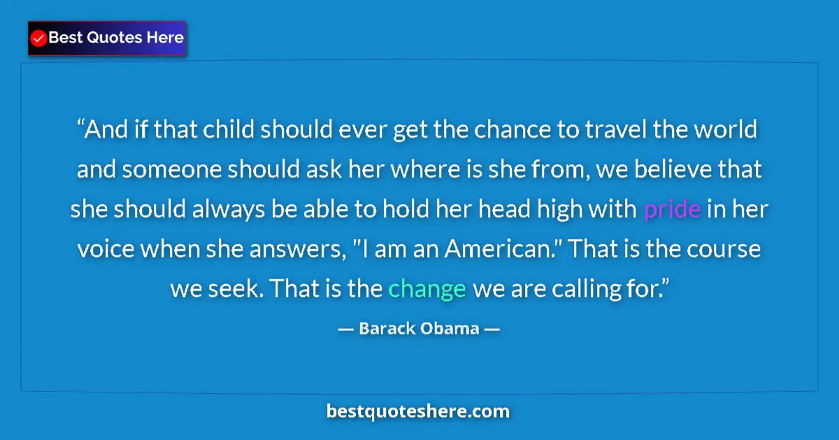 Quote by Barack Obama: And if that child should ever get the chance to travel the world and someone should ask her where is...