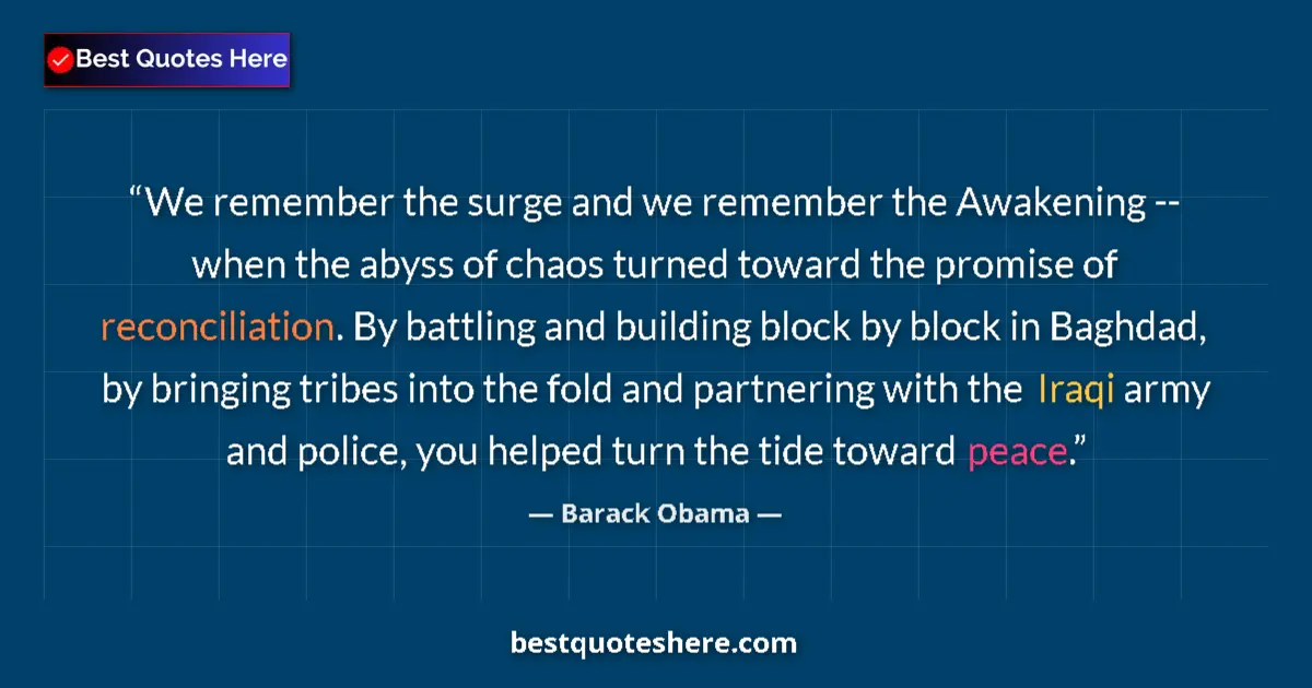 Quote by Barack Obama: We remember the surge and we remember the Awakening -- when the abyss of chaos turned toward the pro...