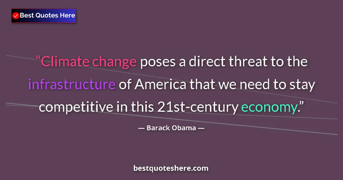 Quote by Barack Obama: Climate change poses a direct threat to the infrastructure of America that we need to stay competiti...
