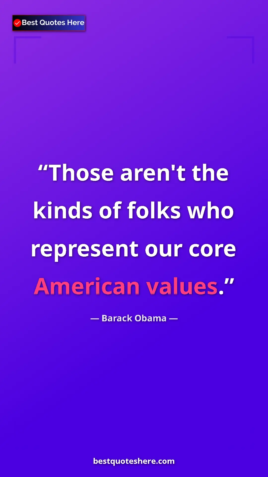 Barack Obama Quote Card: "Those aren't the kinds of folks who represent our core..." Pinterest quote poster by Barack Obama: "Those aren't the kinds of folks who represent our core..."