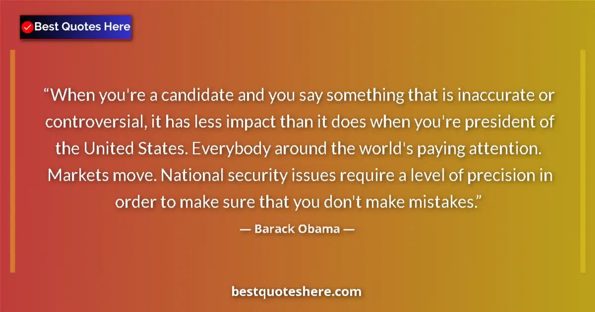 Quote by Barack Obama: When you're a candidate and you say something that is inaccurate or controversial, it has less impac...