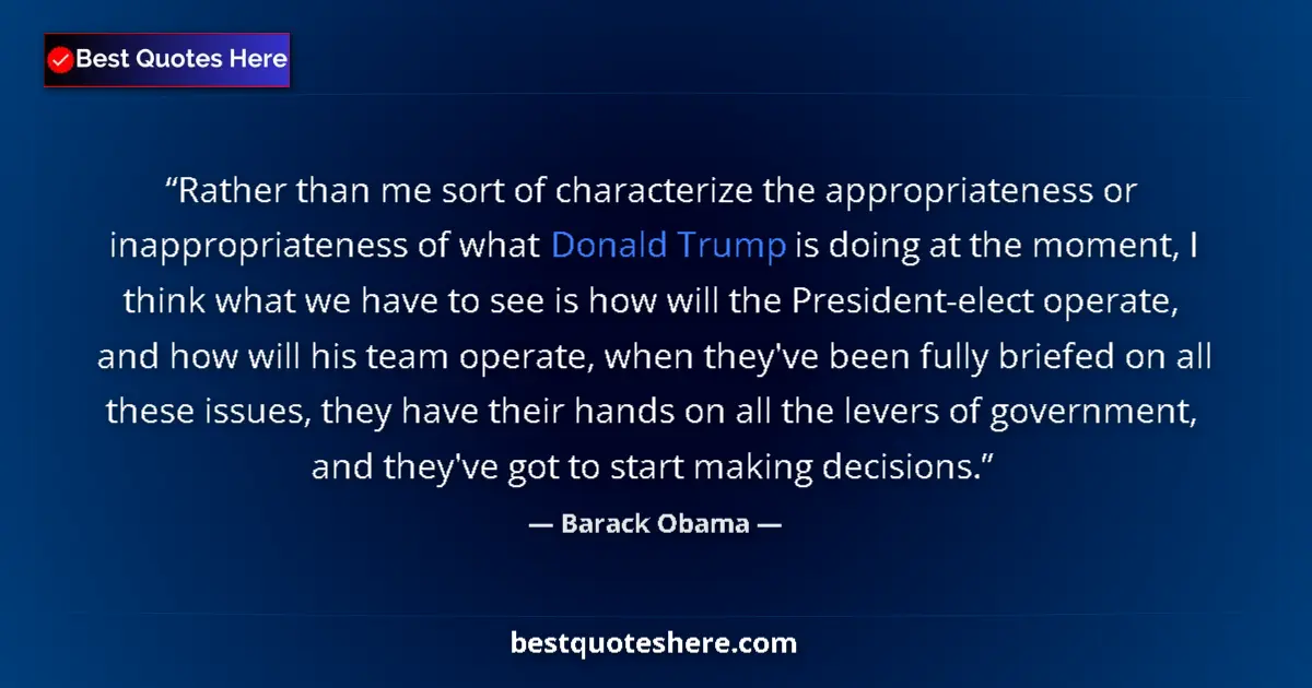 Quote by Barack Obama: Rather than me sort of characterize the appropriateness or inappropriateness of what Donald Trump is...