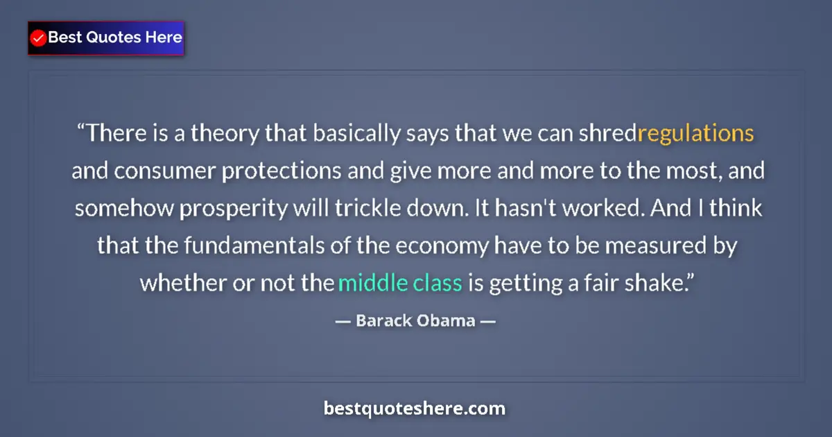 Quote by Barack Obama: There is a theory that basically says that we can shred regulations and consumer protections and giv...