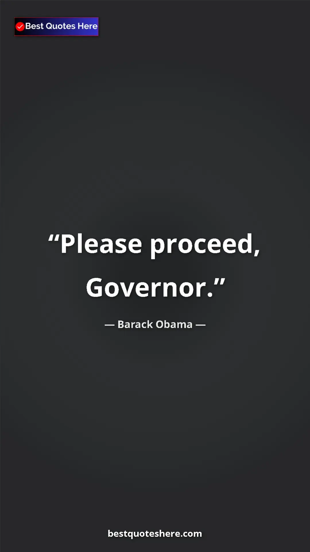 Barack Obama Quote Card: "Please proceed, Governor." Pinterest quote poster by Barack Obama: "Please proceed, Governor."
