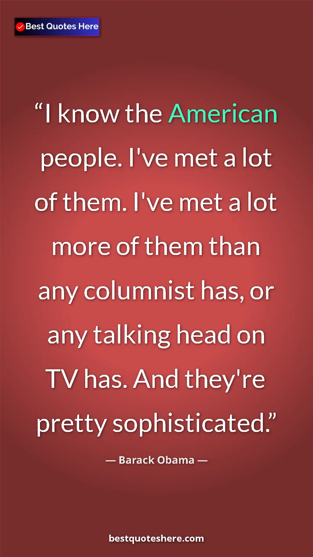 Barack Obama Quote Card: "I know the American people. I've met a lot of them. I've..." Pinterest quote poster by Barack Obama: "I know the American people. I've met a lot of them. I've..."