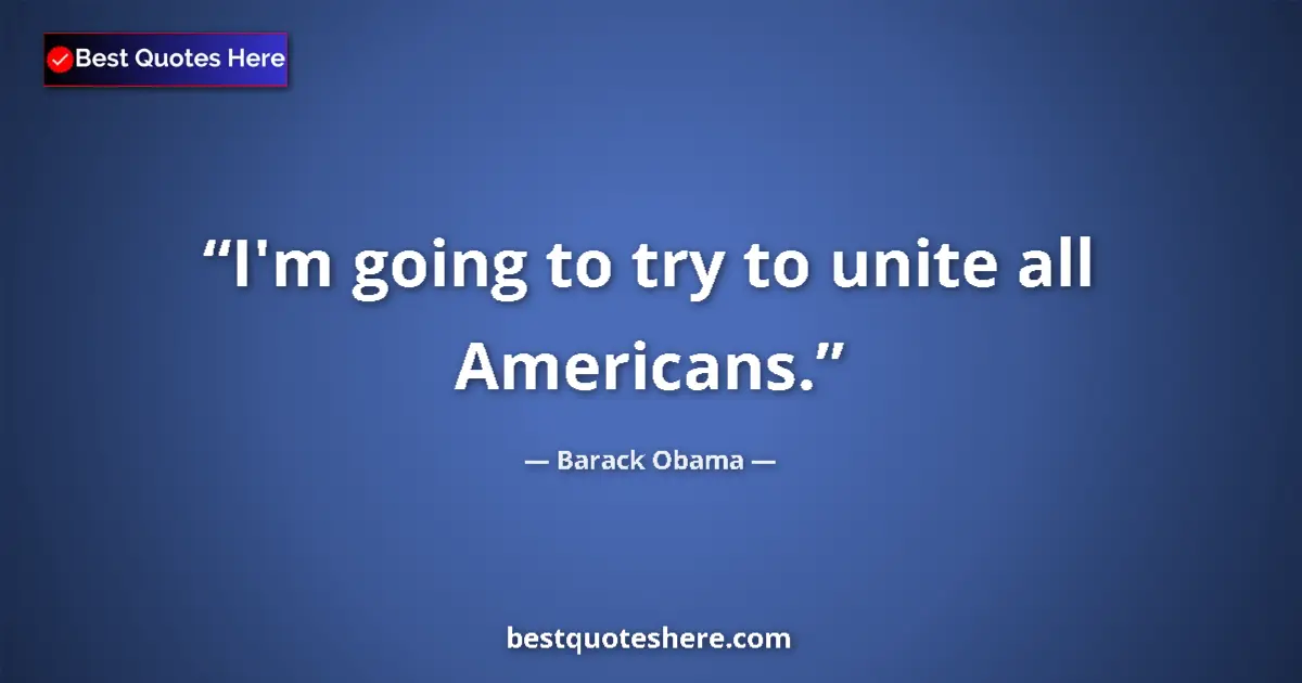 Quote by Barack Obama: I'm going to try to unite all Americans....