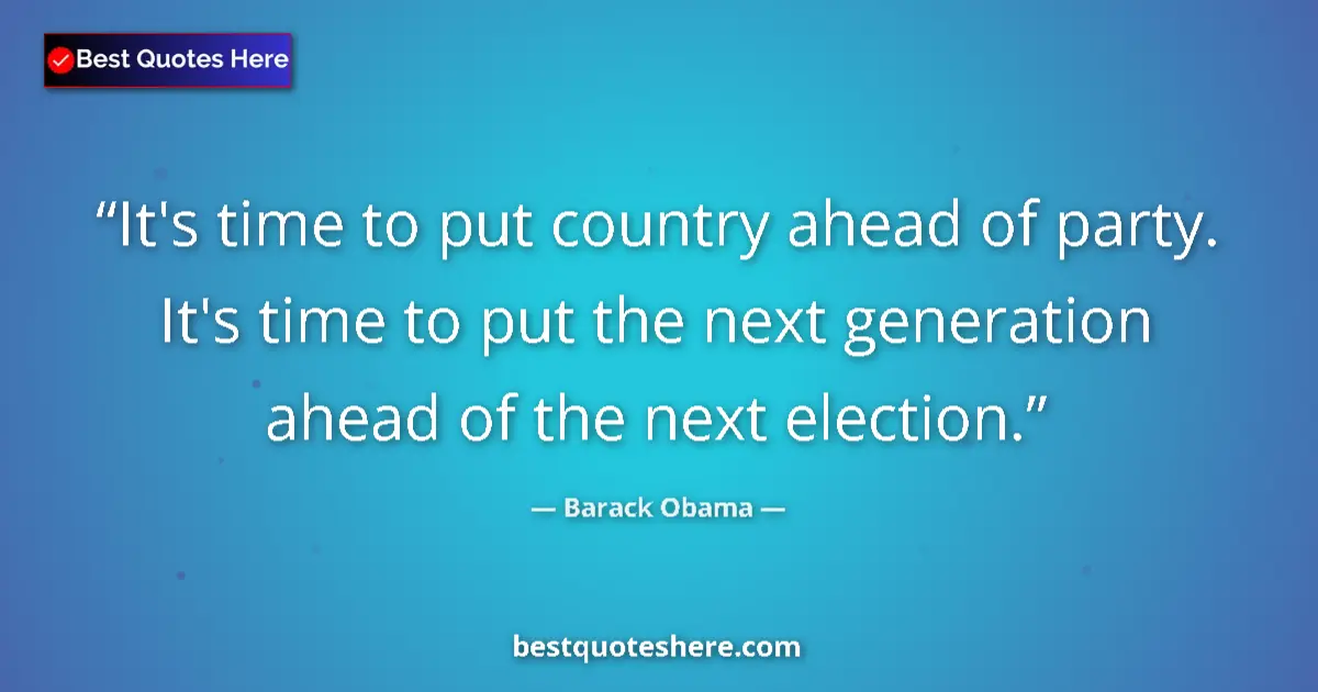 Quote by Barack Obama: It's time to put country ahead of party. It's time