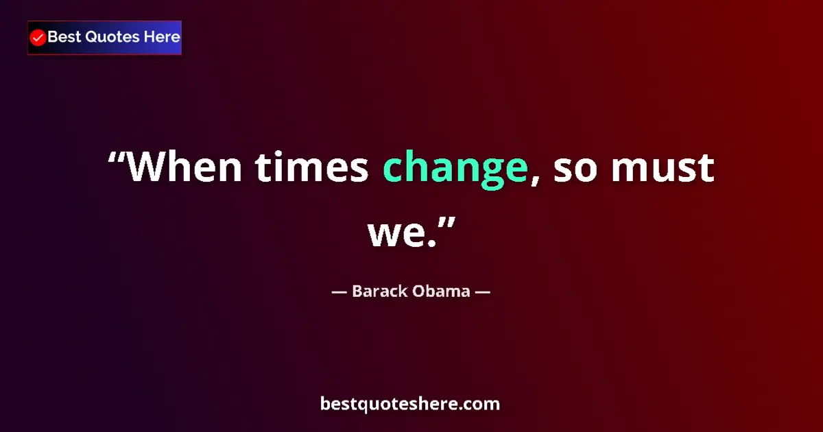 Image for the quote by Barack Obama: When times change, so must we....