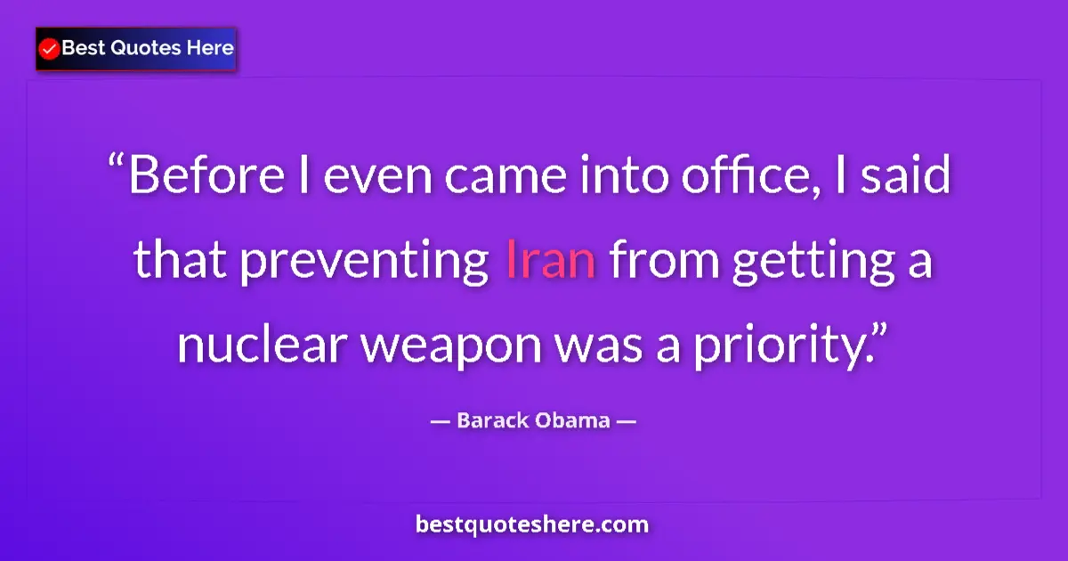 Quote by Barack Obama: Before I even came into office, I said that preventing Iran from getting a nuclear weapon was a prio...