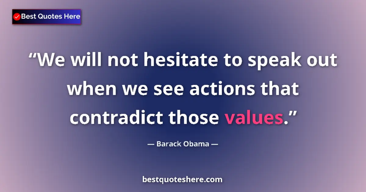 Image for the quote by Barack Obama: We will not hesitate to speak out when we see actions that contradict those values....