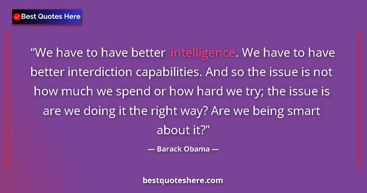 Quote by Barack Obama: We have to have better intelligence. We have to ha