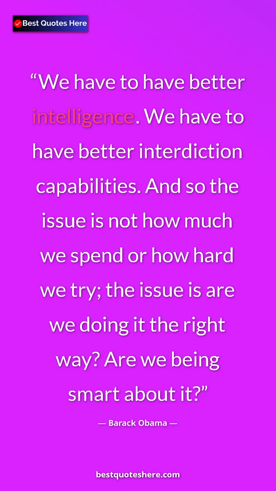 Barack Obama Quote Card: "We have to have better intelligence. We have to have better..." Pinterest quote poster by Barack Obama: "We have to have better intelligence. We have to have better..."