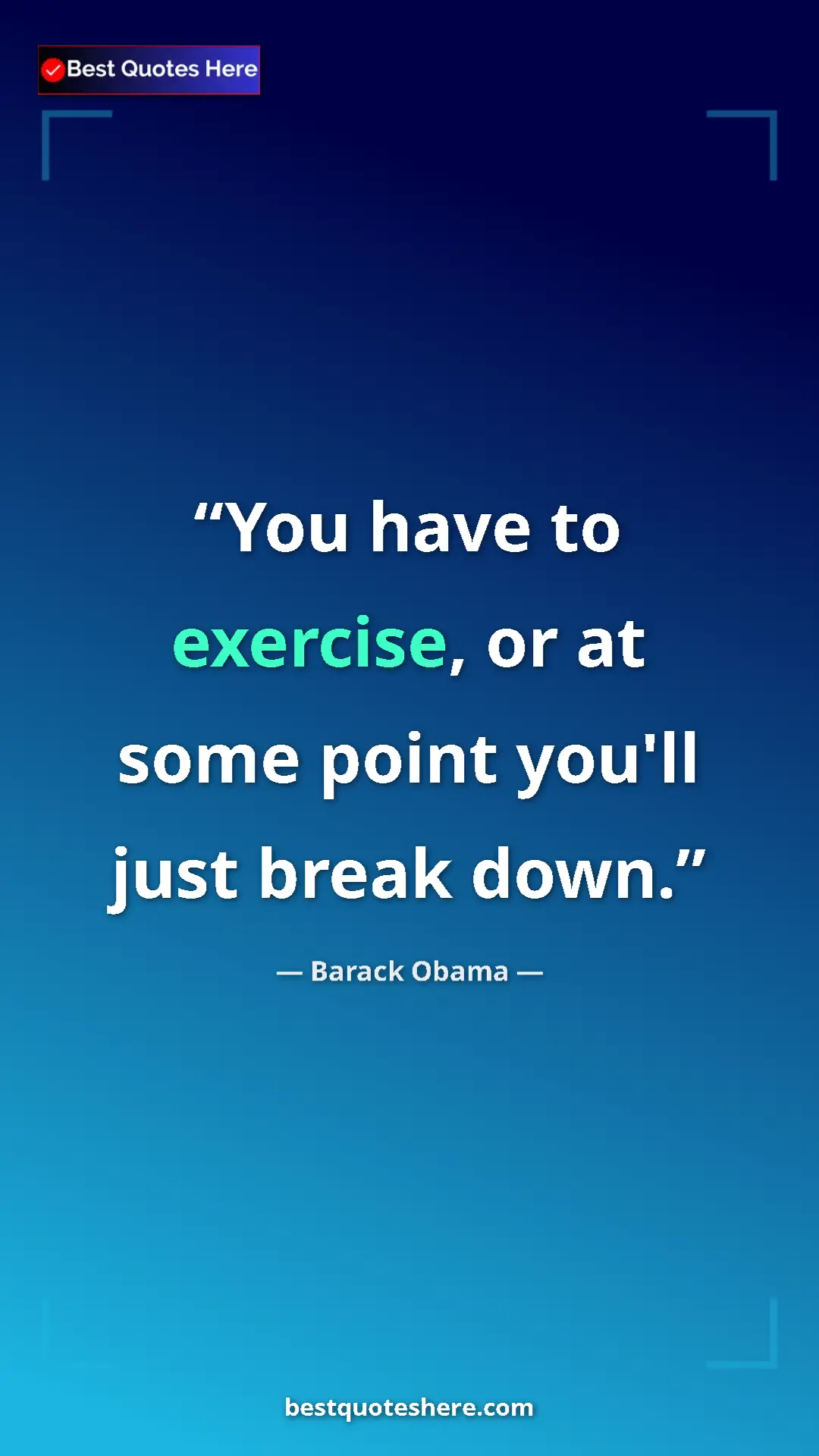 Barack Obama Quote Card: "You have to exercise, or at some point you'll just break..." Pinterest quote poster by Barack Obama: "You have to exercise, or at some point you'll just break..."