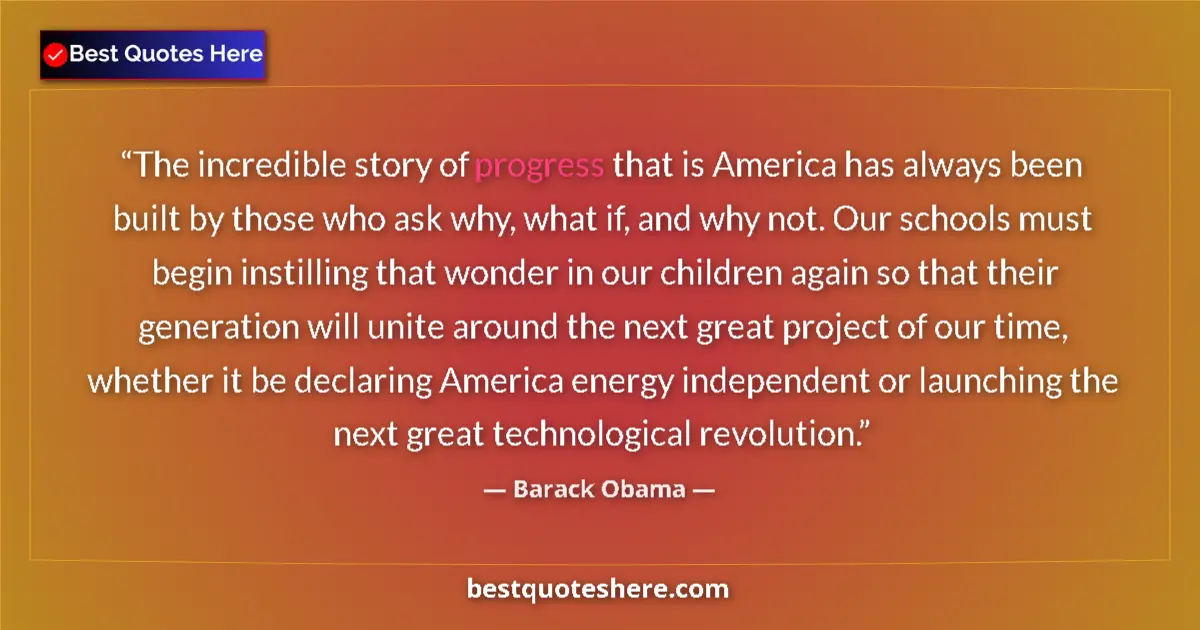 Quote by Barack Obama: The incredible story of progress that is America has always been built by those who ask why, what if...