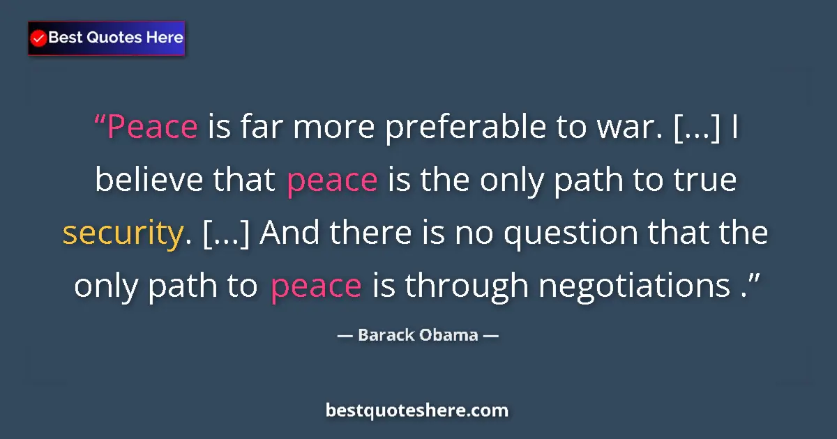 Barack Obama quote: "Peace is far more preferable to war. [...] I believe that..."