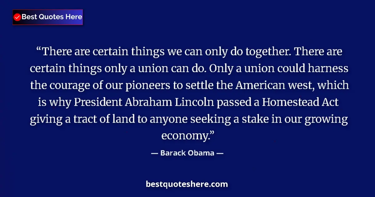 Quote by Barack Obama: There are certain things we can only do together. There are certain things only a union can do. Only...