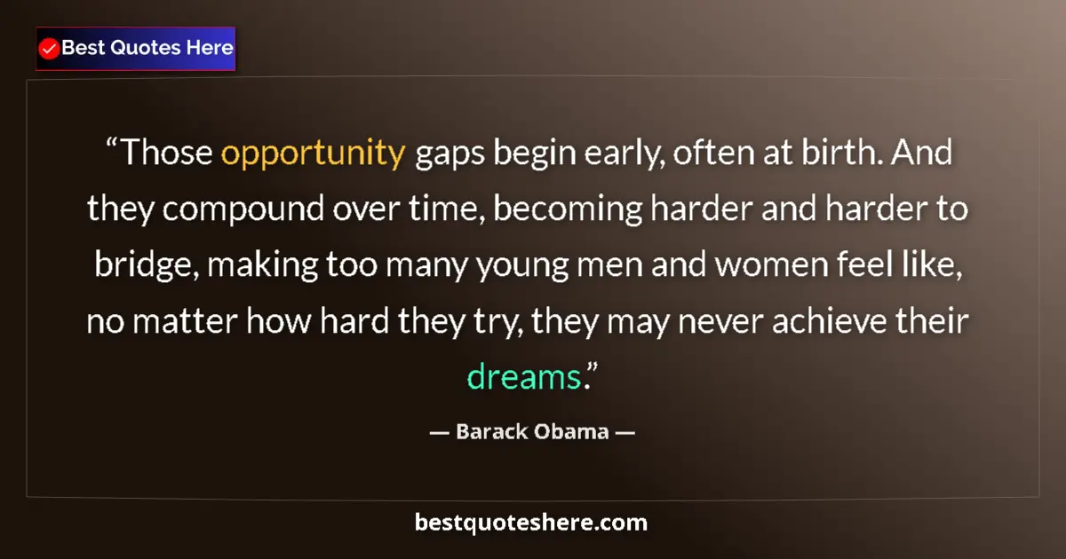 Quote by Barack Obama: Those opportunity gaps begin early, often at birth. And they compound over time, becoming harder and...