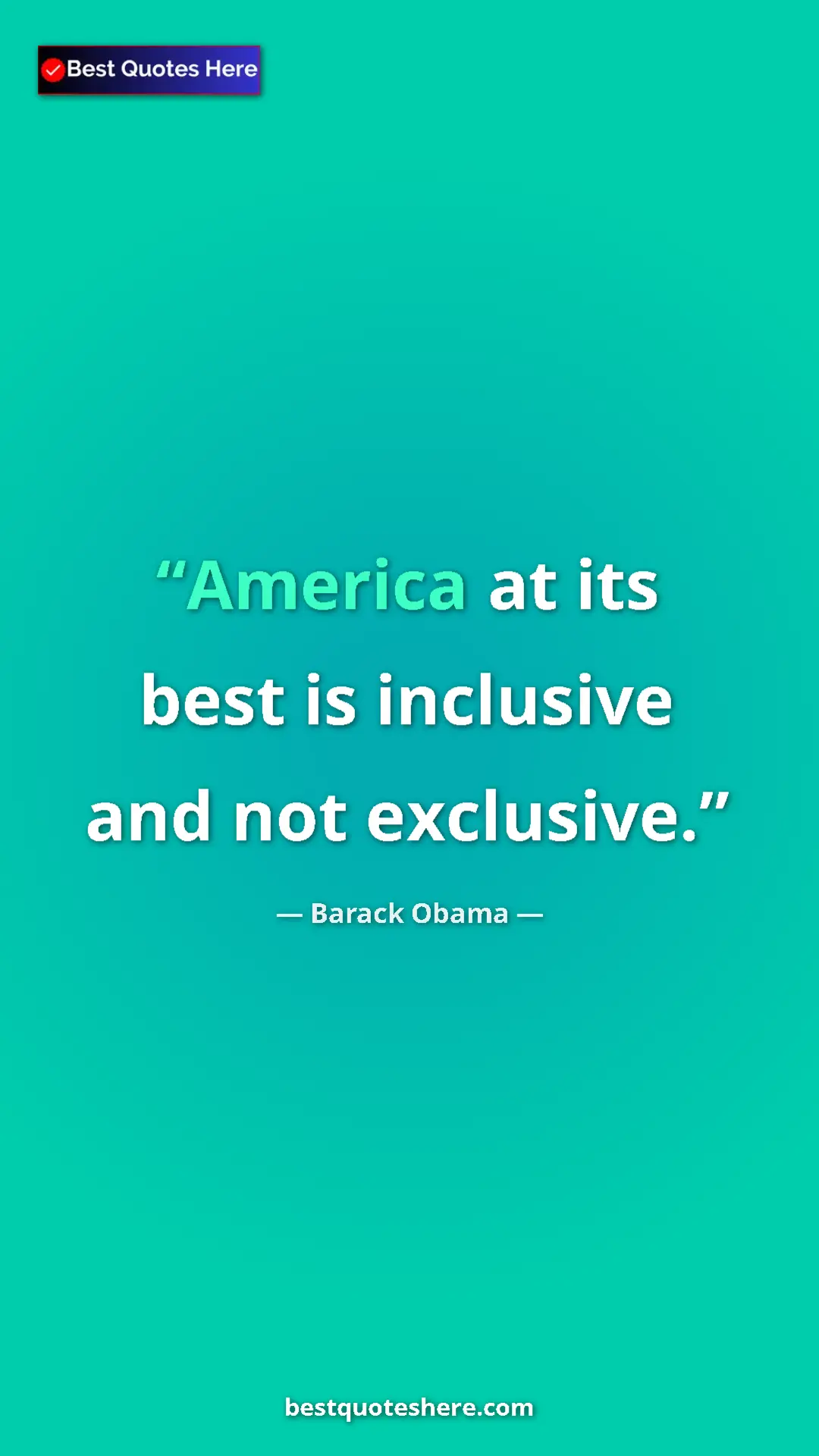 Barack Obama Quote Card: "America at its best is inclusive and not exclusive." Pinterest quote poster by Barack Obama: "America at its best is inclusive and not exclusive."