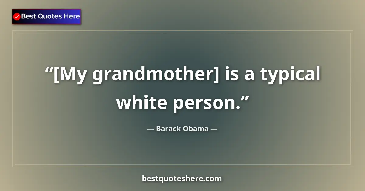 Quote by Barack Obama: [My grandmother] is a typical white person....