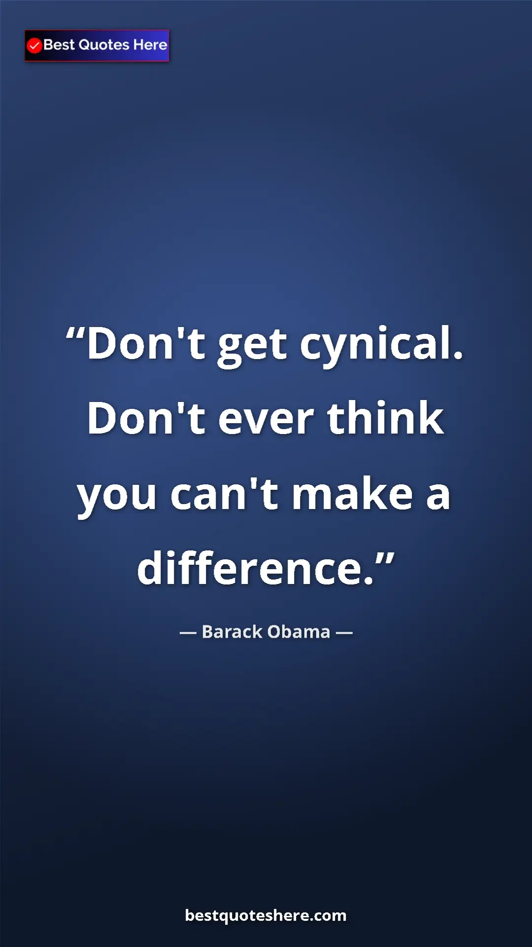 Barack Obama Quote Card: "Don't get cynical. Don't ever think you can't make a..." Pinterest quote poster by Barack Obama: "Don't get cynical. Don't ever think you can't make a..."