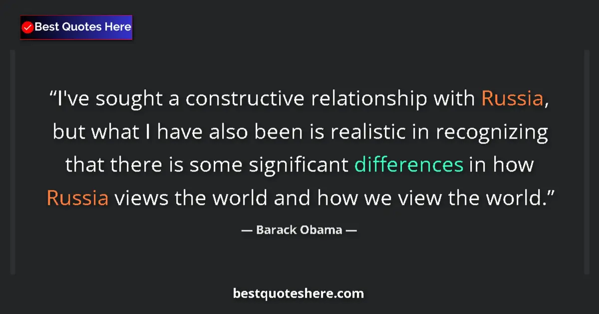 Quote by Barack Obama: I've sought a constructive relationship with Russia, but what I have also been is realistic in recog...