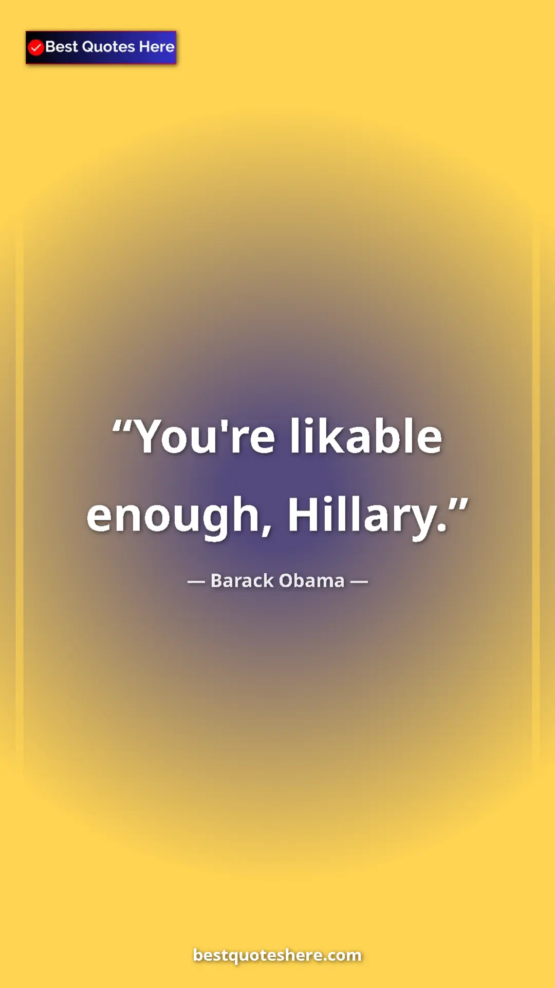 Barack Obama Quote Card: "You're likable enough, Hillary." Pinterest quote poster by Barack Obama: "You're likable enough, Hillary."
